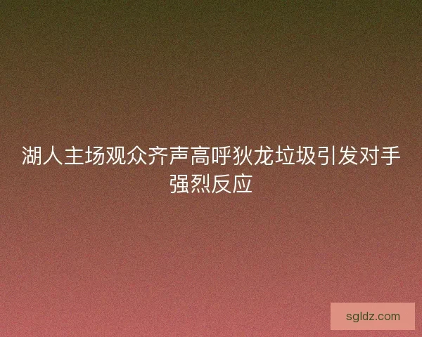 湖人主场观众齐声高呼狄龙垃圾引发对手强烈反应 湖人主场观众齐声高呼狄龙垃圾引发对手强烈反应